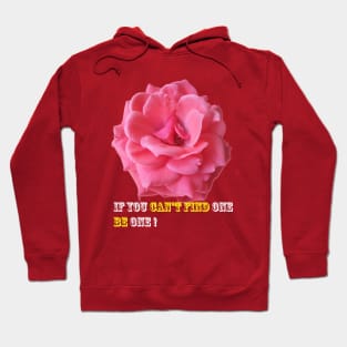 If You Can't Find One, Be One ! Hoodie